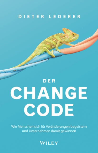 Der Change-Code: Wie Menschen sich fur Veranderungen begeistern und Unternehmen damit gewinnen