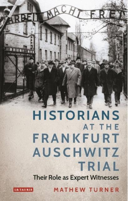 Historians at the Frankfurt Auschwitz Trial: Their Role as Expert Witnesses