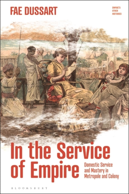 In the Service of Empire: Domestic Service and Mastery in Metropole and Colony