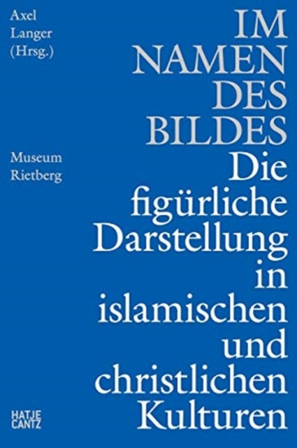 Im Namen des Bildes (German edition): Die figurliche Darstellung in den islamischen & christlichen Kulturen