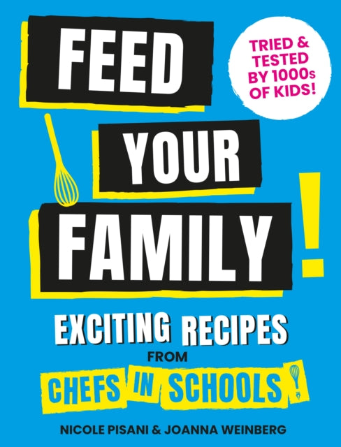Feed Your Family: Exciting recipes from Chefs in Schools, Tried and Tested by 1000s of kids