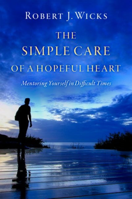 The Simple Care of a Hopeful Heart: Mentoring Yourself in Difficult Times