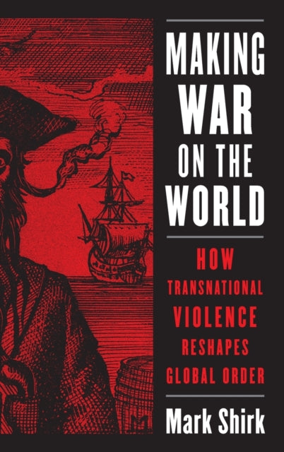 Making War on the World: How Transnational Violence Reshapes Global Order