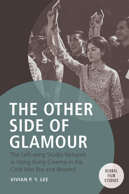 The Other Side of Glamour: The Left-Wing Studio Network in Hong Kong Cinema in the Cold War Era and Beyond