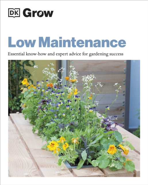 Grow Low Maintenance: Essential Know-how and Expert Advice for Gardening Success