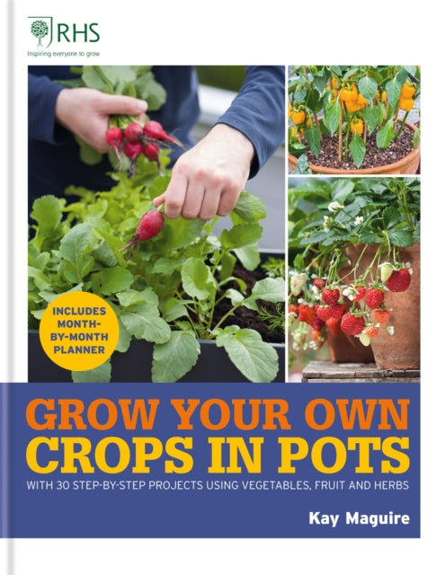 RHS Grow Your Own: Crops in Pots: with 30 step-by-step projects using vegetables, fruit and herbs