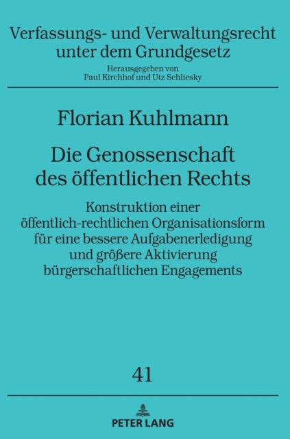 Die Genossenschaft des oeffentlichen Rechts: Konstruktion einer oeffentlich-rechtlichen Organisationsform fuer eine bessere Aufgabenerledigung und groeere Aktivierung buergerschaftlichen Engagements