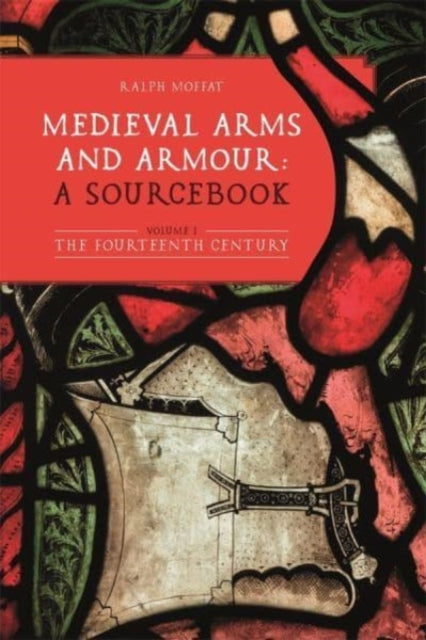 Medieval Arms and Armour: a Sourcebook. Volume I: The Fourteenth Century