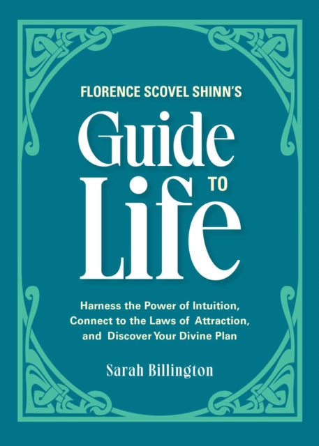 Florence Scovel Shinn's Guide To Life: Harness the Power of Intuition, Connect to the Laws of Attraction, and Discover Your Divine Plan