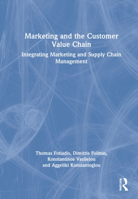 Marketing and the Customer Value Chain: Integrating Marketing and Supply Chain Management