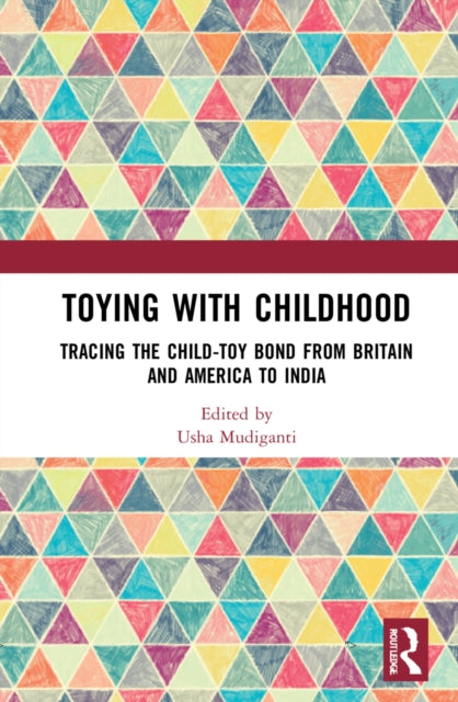 Toying with Childhood: Tracing the Child-Toy Bond from Britain and America to India