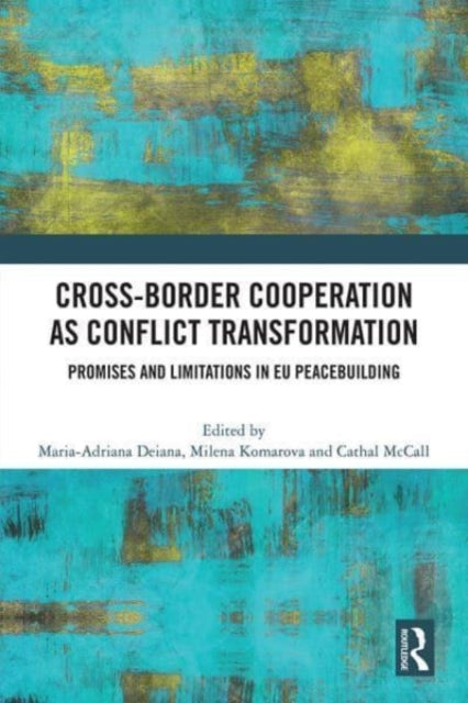 Cross-Border Cooperation as Conflict Transformation: Promises and Limitations in EU Peacebuilding