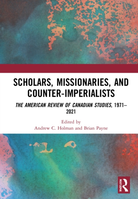 Scholars, Missionaries, and Counter-Imperialists: The American Review of Canadian Studies, 1971-2021