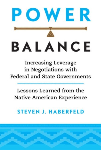 Power Balance: Increasing Leverage in Negotiations with Federal and State Governments-Lessons Learned from the Native American Experience