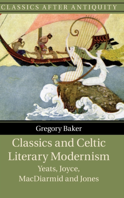 Classics and Celtic Literary Modernism: Yeats, Joyce, MacDiarmid and Jones