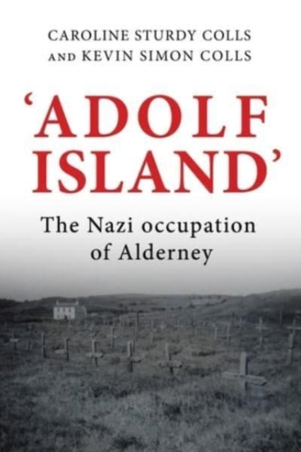 'Adolf Island': The Nazi Occupation of Alderney