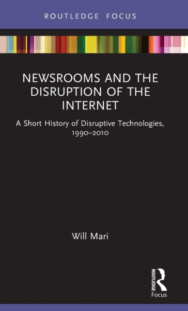 Newsrooms and the Disruption of the Internet: A Short History of Disruptive Technologies, 1990-2010