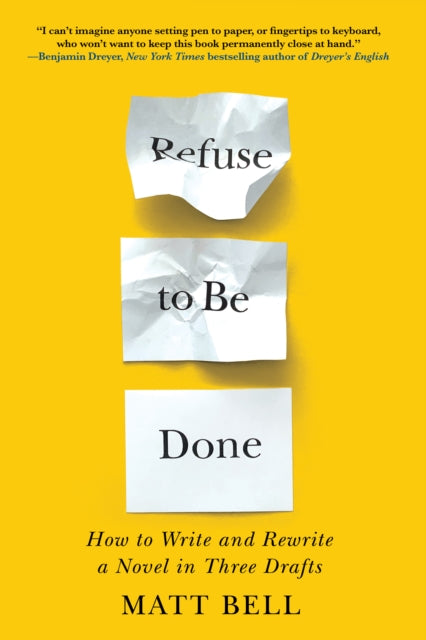 Refuse To Be Done: How to Write and Rewrite a Novel in Three Drafts