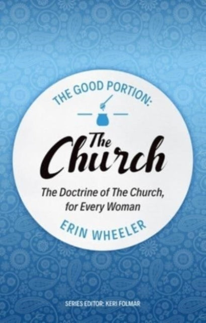 The Good Portion - the Church: Delighting in the Doctrine of the Church