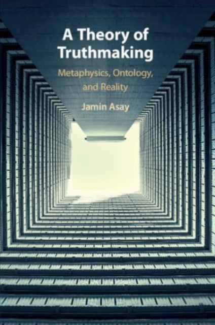 A Theory of Truthmaking: Metaphysics, Ontology, and Reality