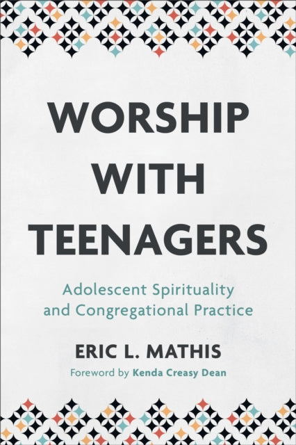 Worship with Teenagers: Adolescent Spirituality and Congregational Practice