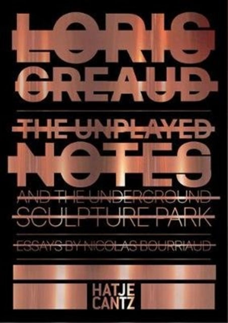 Loris Greaud (Bilingual edition): The Unplayed Notes & The Underground Sculpture Park - 2012-2020