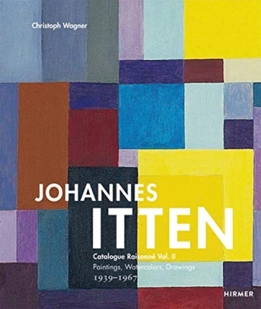 Johannes Itten Vol. II: Catalogue Raisonne Vol.II. Paintings, Watercolors, Drawings. 1939-1967