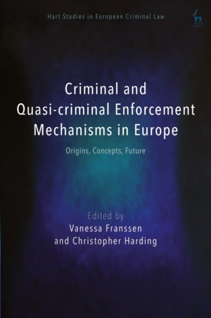 Criminal and Quasi-criminal Enforcement Mechanisms in Europe: Origins, Concepts, Future