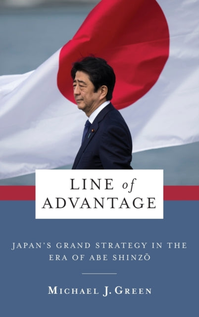 Line of Advantage: Japan's Grand Strategy in the Era of Abe Shinzo