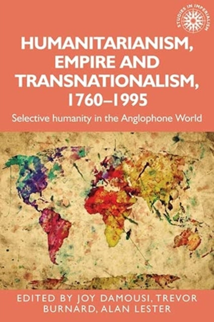 Humanitarianism, Empire and Transnationalism, 1760-1995: Selective Humanity in the Anglophone World