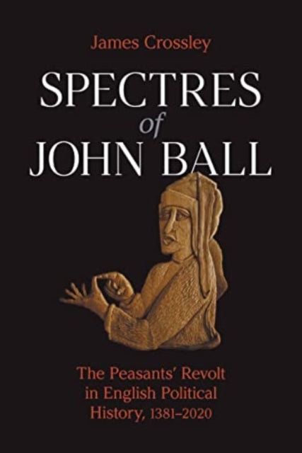 Spectres of John Ball: The Peasants' Revolt in English Political History, 1381-2020