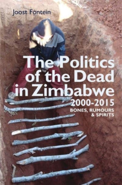 The Politics of the Dead in Zimbabwe 2000-2020: Bones, Rumours & Spirits