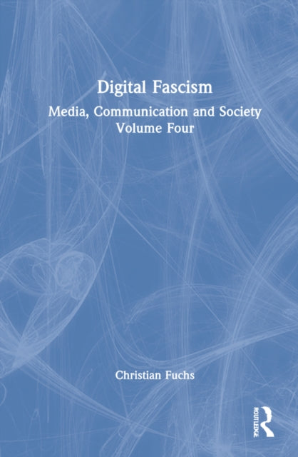 Digital Fascism: Media, Communication and Society Volume Four