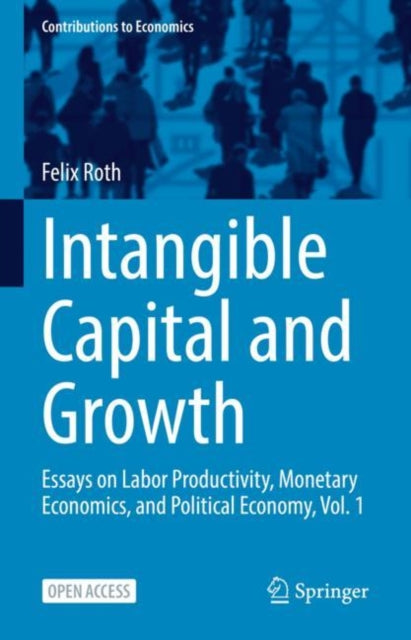 Intangible Capital and Growth: Essays on Labor Productivity, Monetary Economics, and Political Economy, Vol. 1