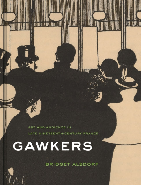 Gawkers: Art and Audience in Late Nineteenth-Century France