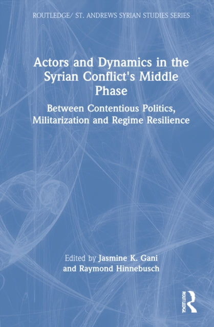 Actors and Dynamics in the Syrian Conflict's Middle Phase: Between Contentious Politics, Militarization and Regime Resilience