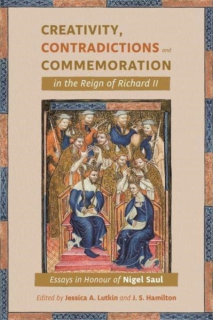 Creativity, Contradictions and Commemoration in the Reign of Richard II: Essays in Honour of Nigel Saul