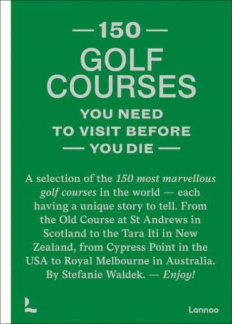 150 golf courses you need to visit before you die: A selection of the 150 most marvelous golf courses in the world