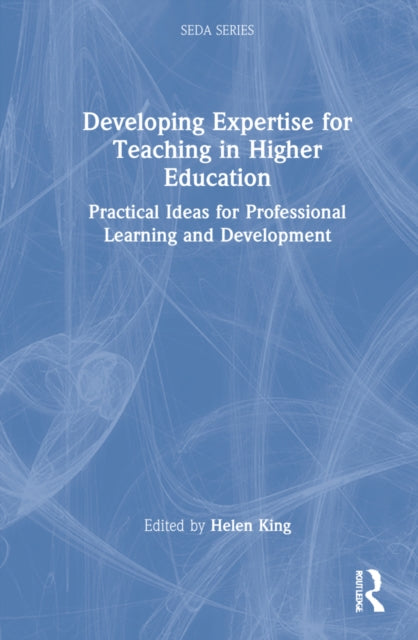 Developing Expertise for Teaching in Higher Education: Practical Ideas for Professional Learning and Development