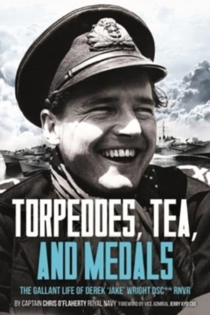 Torpedoes, Tea, and Medals: The Gallant Life of Commander D. G. H. 'Jake' Wright DSC**Royal Naval Volunteer Reserve