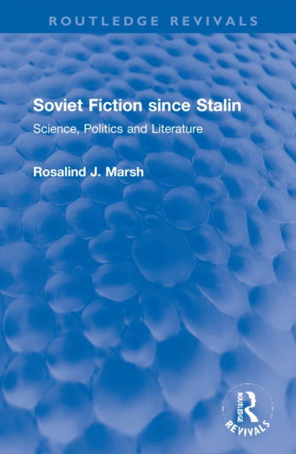 Soviet Fiction since Stalin: Science, Politics and Literature