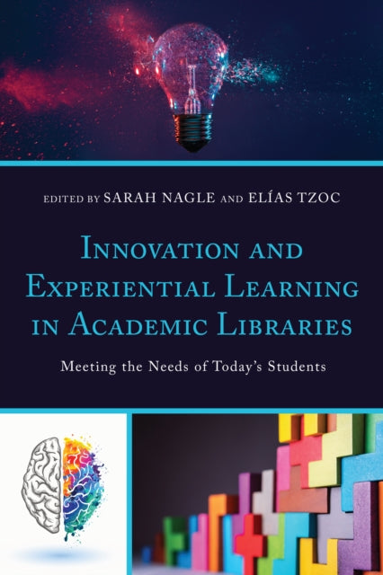 Innovation and Experiential Learning in Academic Libraries: Meeting the Needs of Today's Students