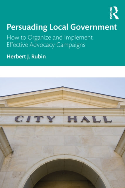 Persuading Local Government: How to Organize and Implement Effective Advocacy Campaigns