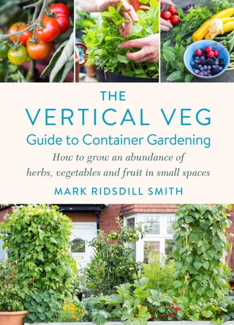 The Vertical Veg Guide to Container Gardening: How to Grow an Abundance of Herbs, Vegetables and Fruit in Small Spaces