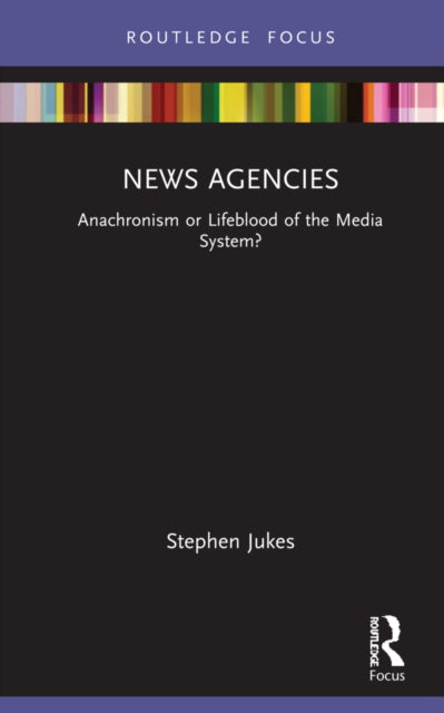 News Agencies: Anachronism or Lifeblood of the Media System?