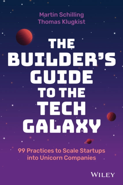 The Builder's Guide to the Tech Galaxy - 99 Practices to Scale Startups into Unicorn Companies