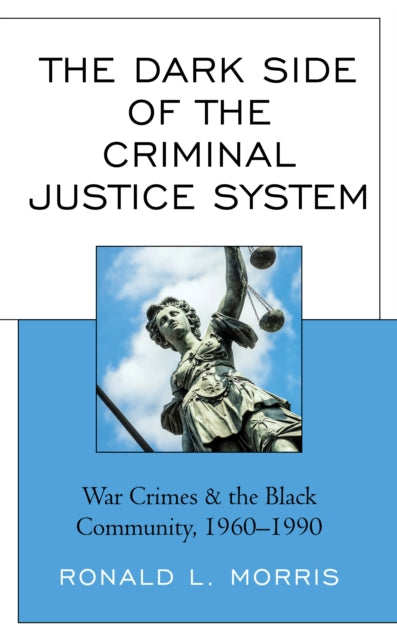 The Dark Side of the Criminal Justice System: War Crimes & the Black Community, 1960-1990