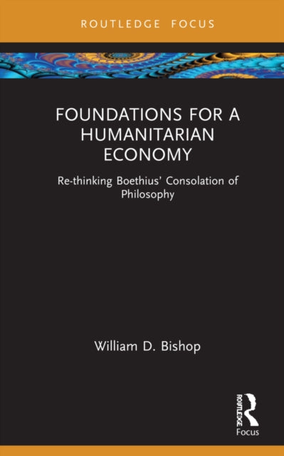 Foundations for a Humanitarian Economy: Re-thinking Boethius' Consolation of Philosophy