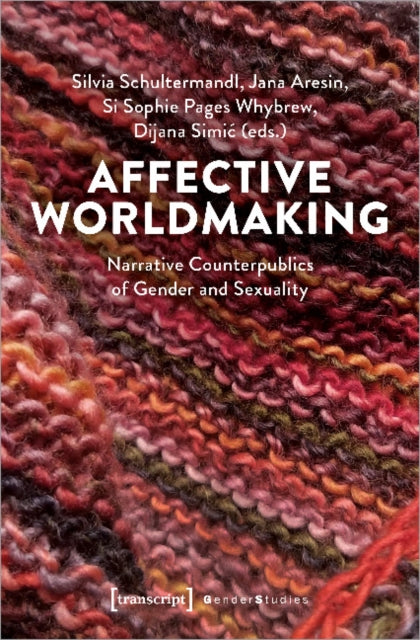 Affective Worldmaking: Narrative Counterpublics of Gender and Sexuality