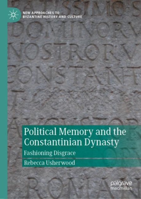 Political Memory and the Constantinian Dynasty: Fashioning Disgrace